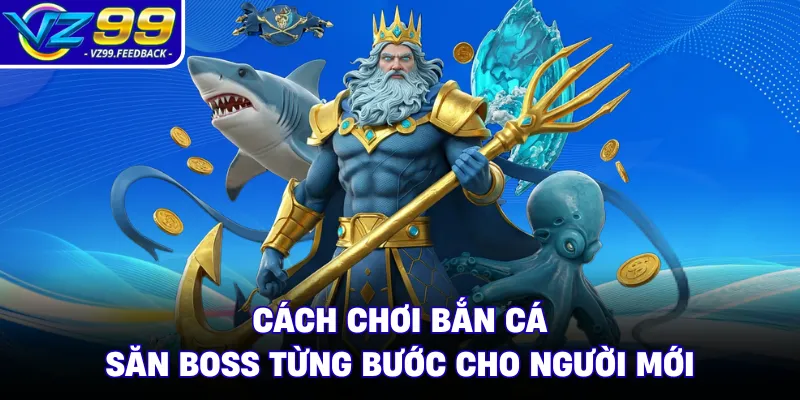 Cách chơi bắn cá săn boss từng bước cho người mới