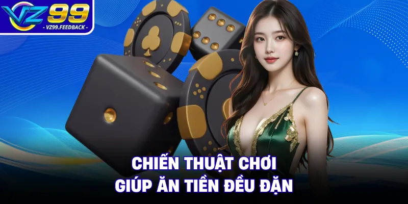 Chiến thuật chơi giúp ăn tiền đều đặn