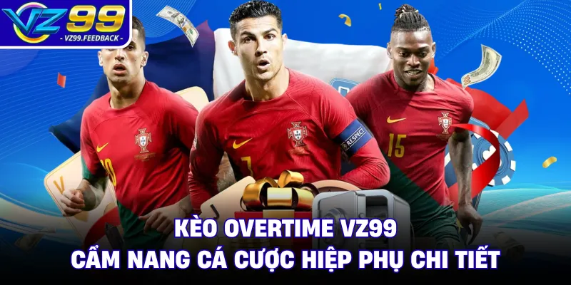 Kèo Overtime VZ99 - Cẩm Nang Cá Cược Hiệp Phụ Chi Tiết