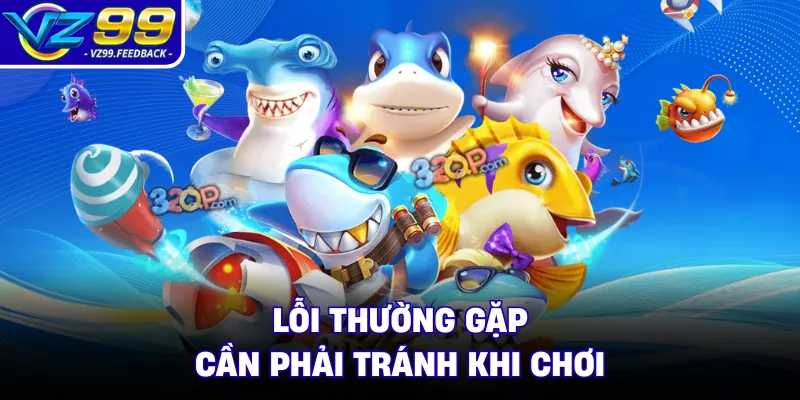 Lỗi thường gặp cần phải tránh khi chơi