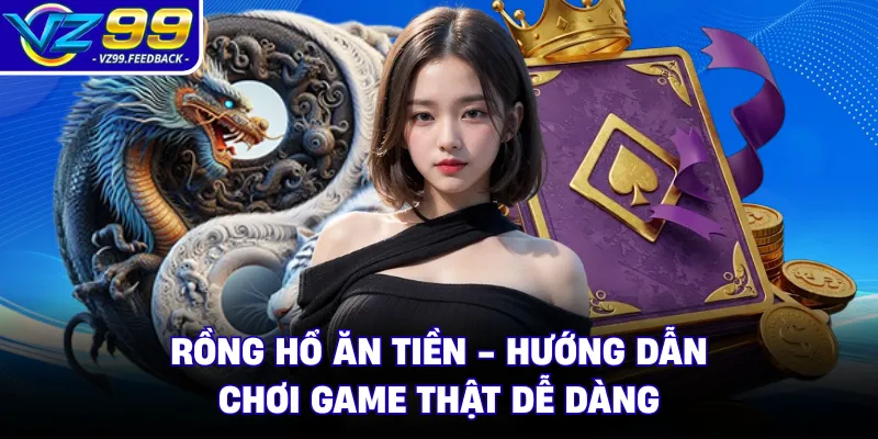 Rồng Hổ Ăn Tiền - Hướng Dẫn Chơi Game Thật Dễ Dàng