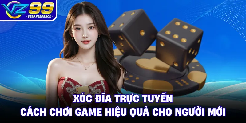 Xóc Đĩa Trực Tuyến - Cách Chơi Game Hiệu Quả Cho Người Mới