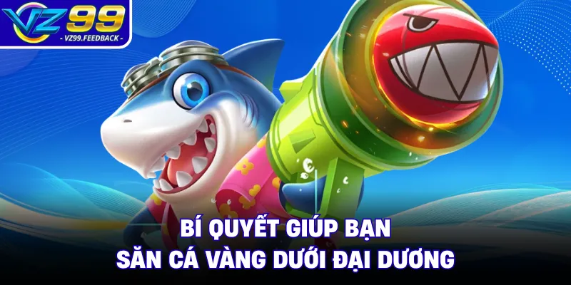 Bí quyết giúp bạn săn cá vàng dưới đại dương