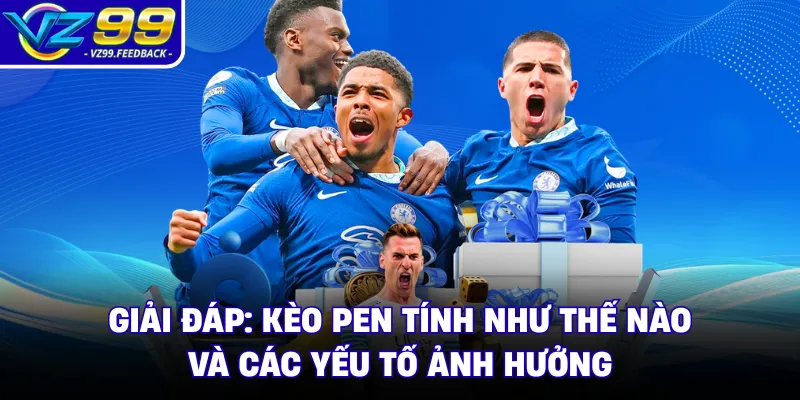 Giải Đáp: Kèo Pen Tính Như Thế Nào Và Các Yếu Tố Ảnh Hưởng