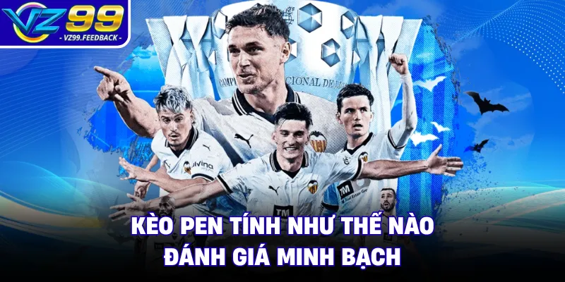 Kèo pen tính như thế nào đánh giá minh bạch