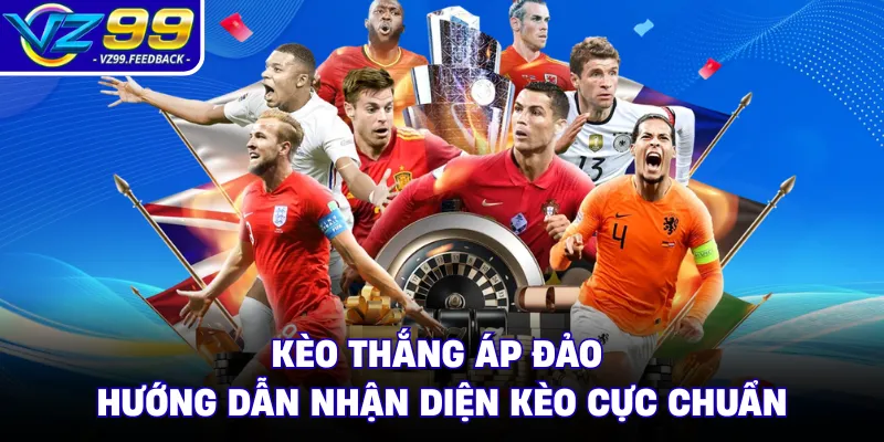 Kèo Thắng Áp Đảo - Hướng Dẫn Nhận Diện Kèo Cực Chuẩn