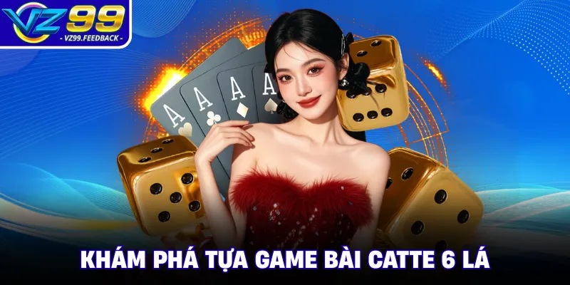 Khám phá tựa game bài catte 6 lá