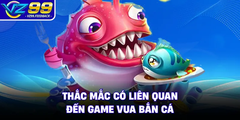 Thắc mắc có liên quan đến game vua bắn cá