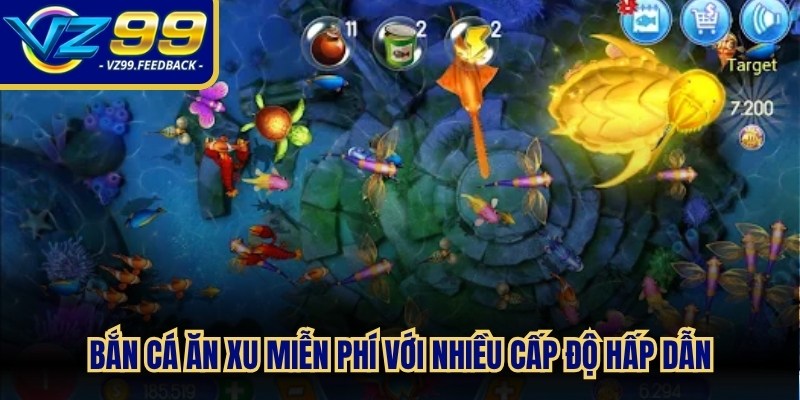 Bắn cá ăn xu miễn phí với nhiều cấp độ hấp dẫn