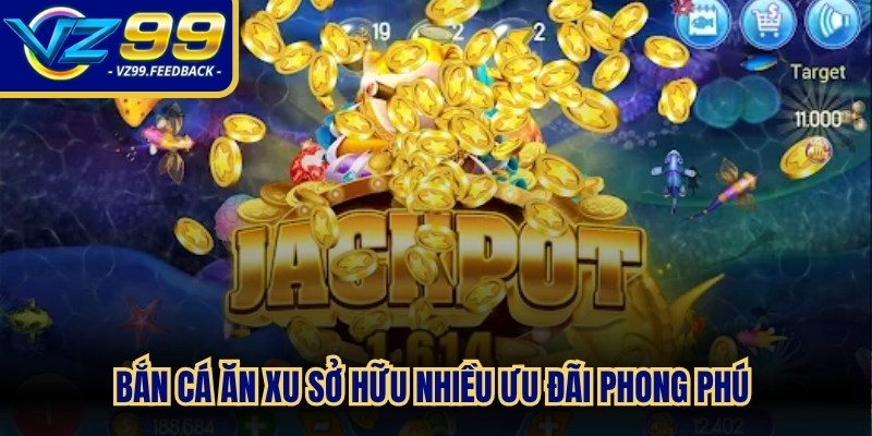 Bắn cá ăn xu sở hữu nhiều đãi phong phú giúp gia tăng giá trị giải trí