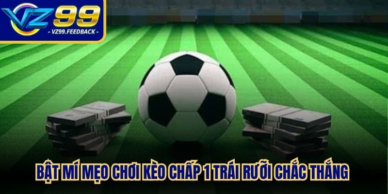 Bật mí mẹo chơi kèo chấp 1 trái rưỡi chắc thắng từ cao thủ