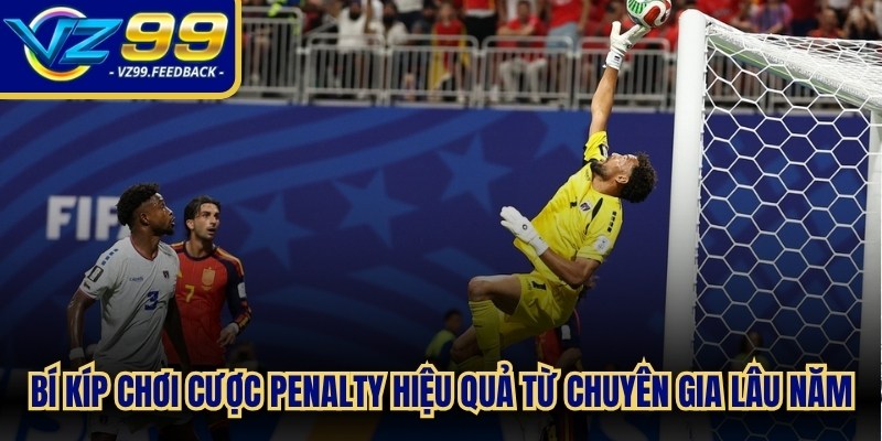 Bí kíp chơi cược Penalty hiệu quả từ chuyên gia lâu năm