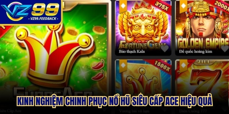 Kinh nghiệm chinh phục nổ hũ siêu cấp ace hiệu quả, thắng lớn