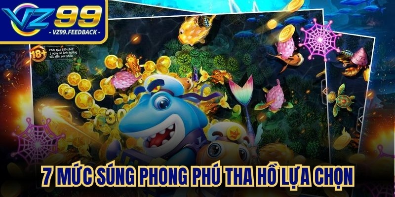 7 mức súng phong phú tha hồ lựa chọn, vượt qua mọi mục tiêu