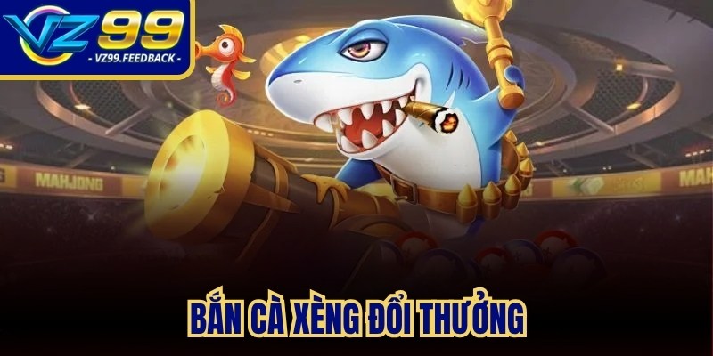 Bắn cá xèng đổi thưởng