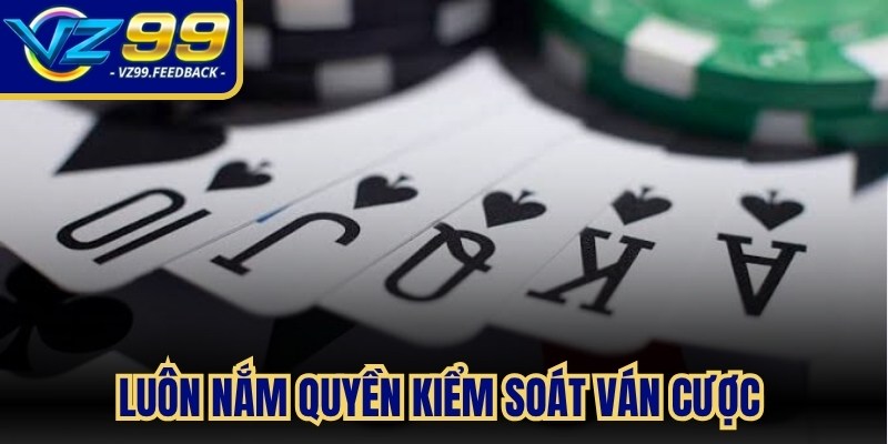 Luôn nắm quyền kiểm soát ván cược và tập trung vào những quân mạnh