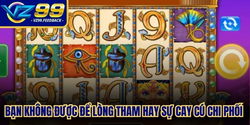 Bạn không được để lòng tham hay sự cay cú chi phối các quyết định