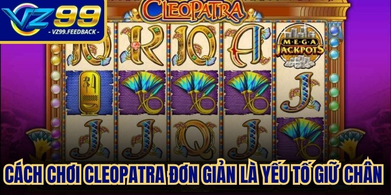 Cách chơi Cleopatra đơn giản là yếu tố giữ chân người tham gia