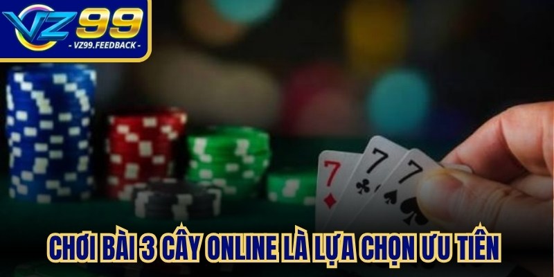 Chơi bài 3 cây online là lựa chọn ưu tiên của những game thủ