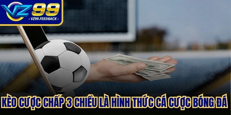 Kèo cược chấp 3 chiều là hình thức cá cược bóng đá hấp dẫn nhất