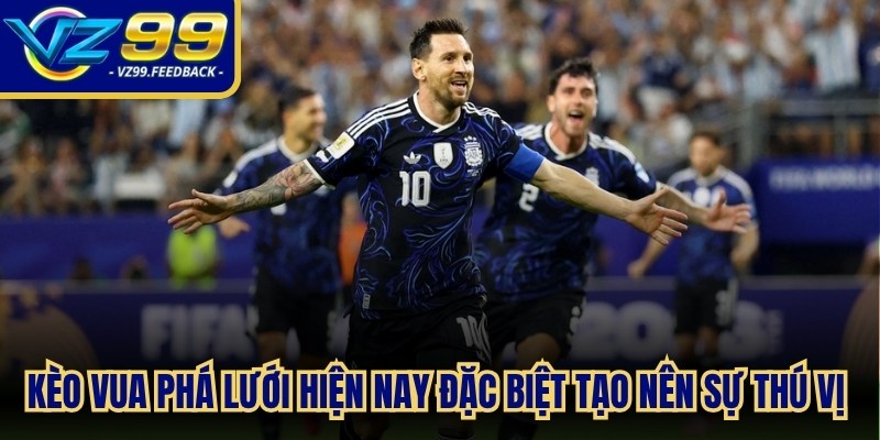 Kèo vua phá lưới hiện nay đặc biệt tạo nên sự thú vị riêng biệt