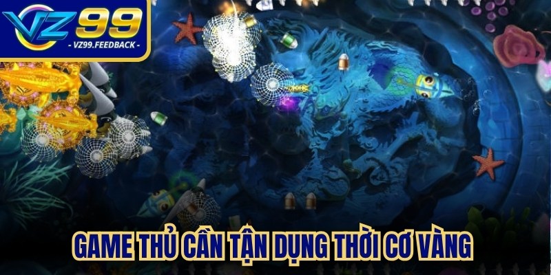 Game thủ cần tận dụng thời cơ vàng lúc các con mồi vừa rời khỏi