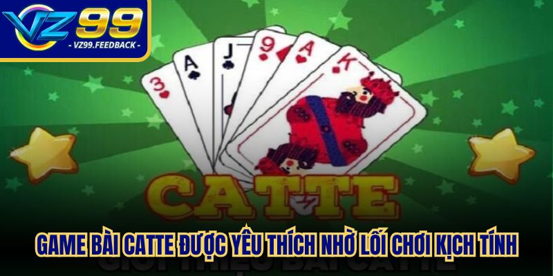Game bài Catte được nhiều người yêu thích nhờ lối chơi kịch tính