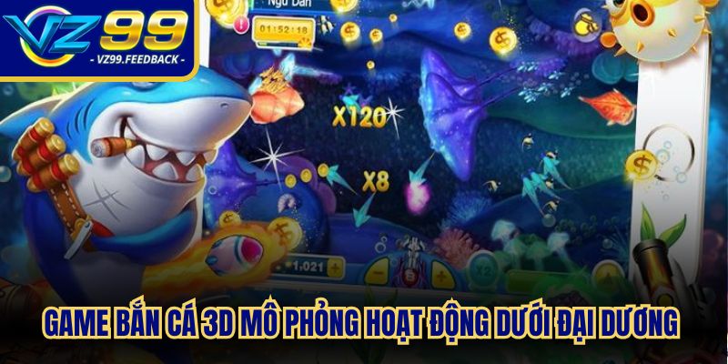 Game bắn cá 3D mô phỏng hoạt động dưới đại dương bằng hình ảnh ba chiều
