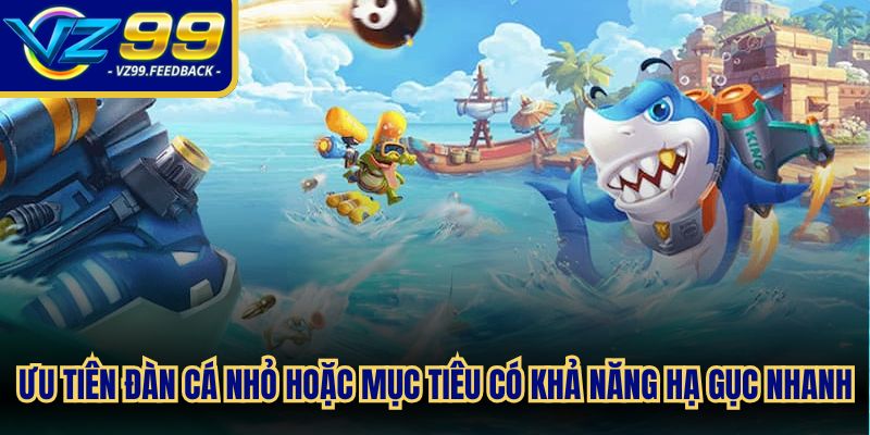 Ưu tiên những đàn cá nhỏ hoặc mục tiêu có khả năng hạ gục nhanh