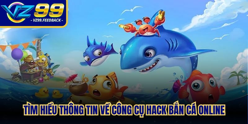 Tìm hiểu thông tin về công cụ hack bắn cá online