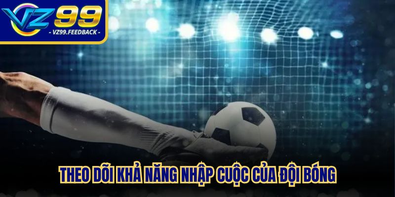 Theo dõi khả năng nhập cuộc của đội bóng