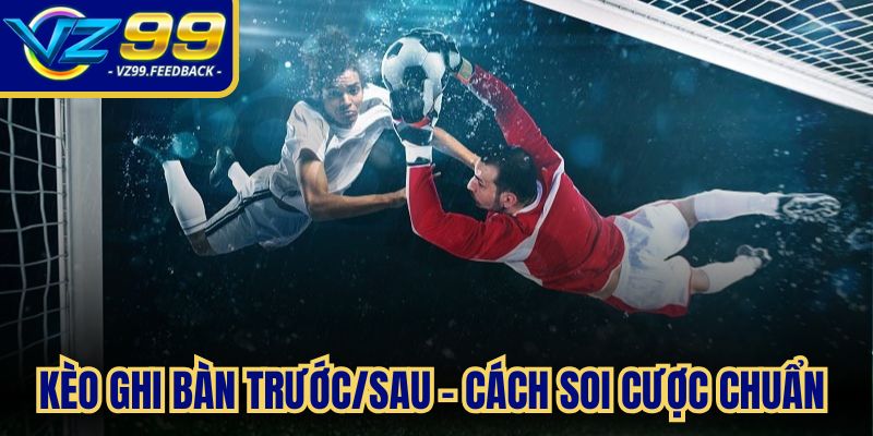 Kèo ghi bàn trước/sau