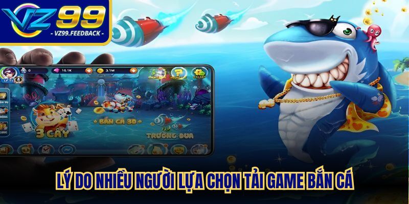 Lý do nhiều người lựa chọn tải game bắn cá