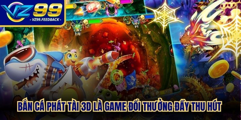 Bắn cá Phát Tài 3D là game đổi thưởng đầy thu hút và khác biệt