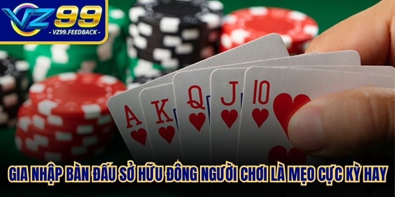Gia nhập vào bàn đấu sở hữu đông người chơi là mẹo cực kỳ hay