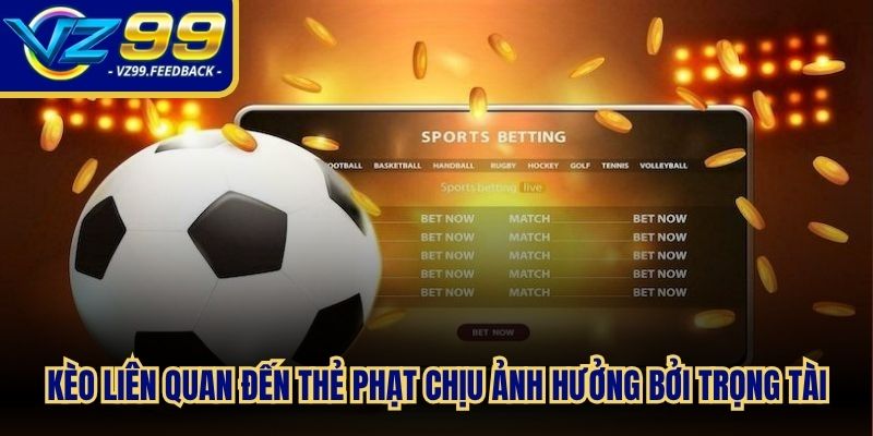 Kèo liên quan đến thẻ phạt chịu ảnh hưởng trực tiếp bởi trọng tài
