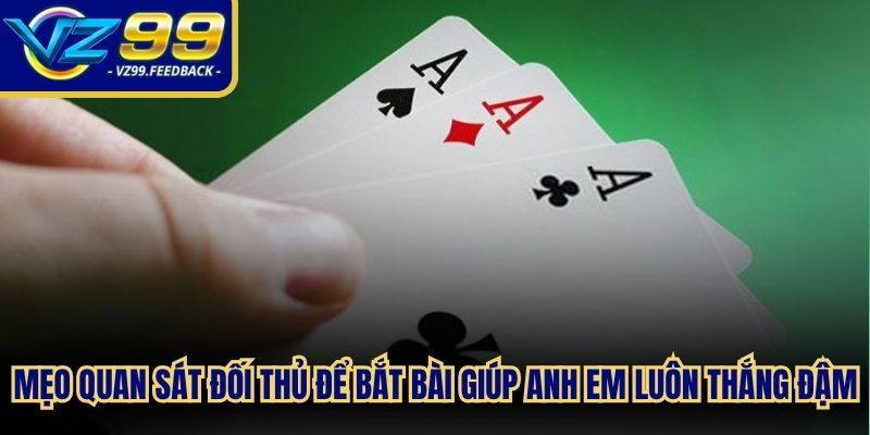 Mẹo quan sát đối thủ để bắt bài giúp anh em luôn thắng đậm