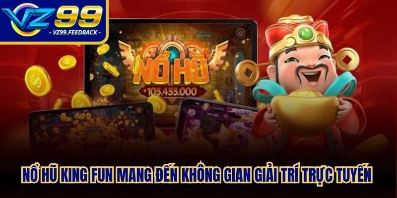Nổ hũ King Fun mang đến không gian giải trí trực tuyến đẳng cấp