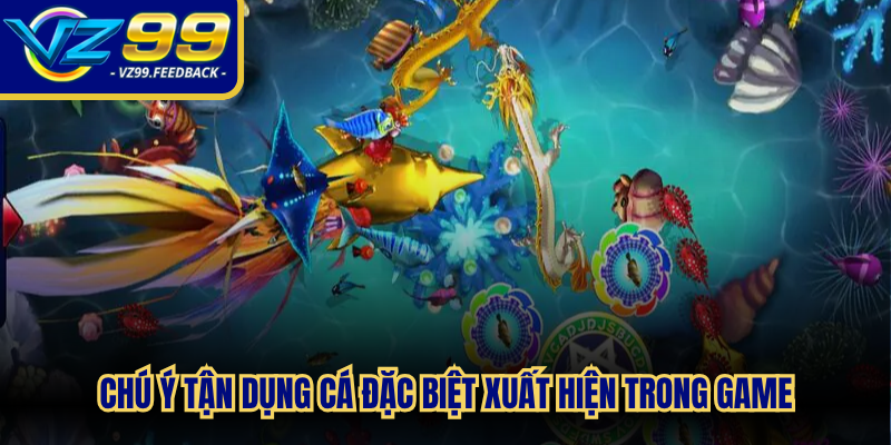 Chú ý tận dụng cá đặc biệt xuất hiện trong game