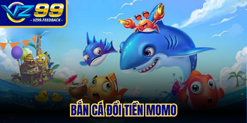 Bắn cá đổi tiền momo