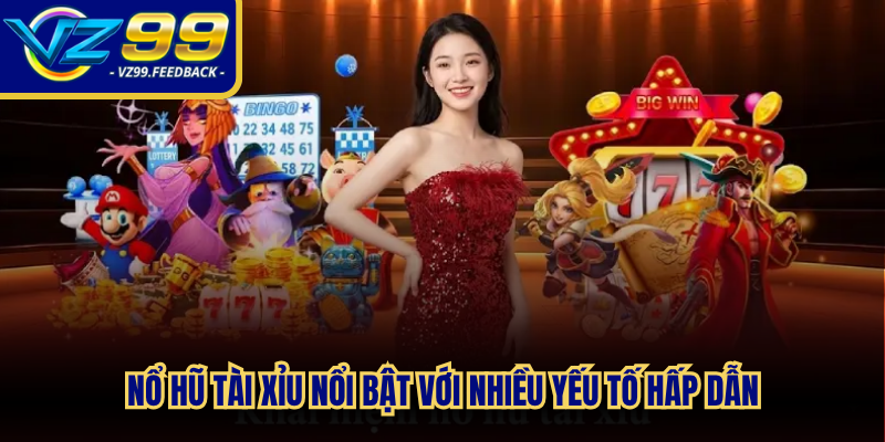 Nổ hũ tài xỉu nổi bật với nhiều yếu tố hấp dẫn
