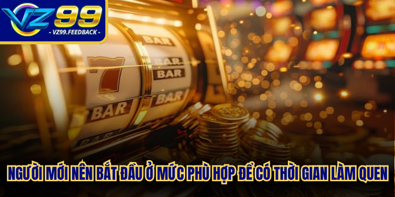 Người mới nên bắt đầu ở mức phù hợp để có thời gian làm quen