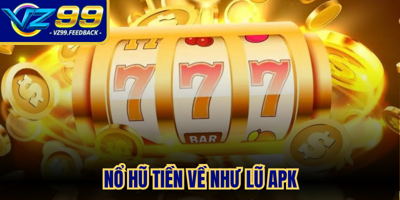 Nổ hũ tiền về như lũ APK